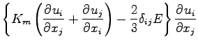 $\displaystyle \left\{
K_{m} \left(\DP{u_{i}}{x_{j}} + \DP{u_{j}}{x_{i}}\right)
- \frac{2}{3} \delta_{ij} E
\right\}
\DP{u_{i}}{x_{j}}$