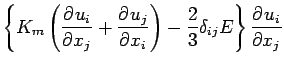 $\displaystyle \left\{
K_{m} \left(\DP{u_{i}}{x_{j}} + \DP{u_{j}}{x_{i}}\right)
- \frac{2}{3} \delta_{ij} E
\right\}
\DP{u_{i}}{x_{j}}$