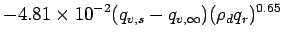 $\displaystyle - 4.81\times 10^{-2}(q_{v,s} -q_{v,\infty})
(\rho_{d}q_{r})^{0.65}$