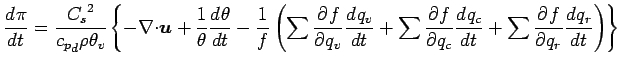 $\displaystyle \DD{\pi}{t}
= \frac{{C_{s}}^{2}}{ {c_{p}}_{d} \rho \theta_{v} }
\...
...\DP{f}{q_{c}} \DD{q_{c}}{t}
+ \sum \DP{f}{q_{r}} \DD{q_{r}}{t}
\right)
\right\}$