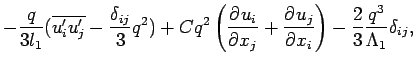 $\displaystyle - \frac{q}{3l_{1}}(\overline{u^{\prime}_{i}u^{\prime}_{j}}
- \fra...
...+ \DP{u_{j}}{x_{i}}\right)
- \frac{2}{3}\frac{q^{3}}{\Lambda _{1}}\delta _{ij},$