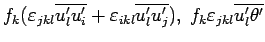 $f_{k}(\varepsilon _{jkl}\overline{u_{l}^{\prime}u^{\prime}_{i}}
+ \varepsilon ...
...me}_{j}}), \;
f_{k}\varepsilon _{jkl}\overline{u_{l}^{\prime}\theta^{\prime} }$