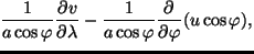 $\displaystyle \frac{1}{a \cos \varphi} \DP{v}{\lambda}
- \frac{1}{a \cos \varphi}
\DP{}{\varphi} (u \cos \varphi),$