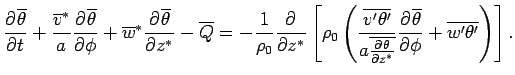 $\displaystyle \DP{\overline{\theta}}{t}
 + \frac{\overline{v}^*}{a} \DP{\overli...
...^*}}}
 \DP{\overline{\theta}}{\phi}
 + \overline{w'\theta'}
 \right) 
 \right].$