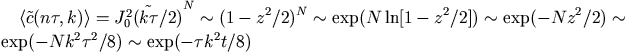 \langle \tilde{c}(n\tau,k)\rangle=\tilde{J_0^2(k\tau/2)}^N
	                      \sim (1-z^2/2)^N 
			      \sim \exp(N\ln[1-z^2/2])
	                      \sim \exp(-Nz^2/2)
	                      \sim \exp(-Nk^2\tau^2/8)
	                      \sim \exp(-\tau k^2 t/8)